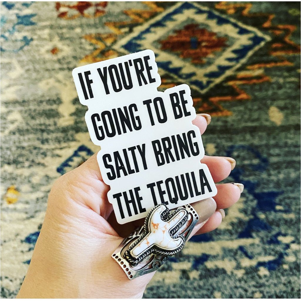 If your going to be salty, bring tequila Sticker