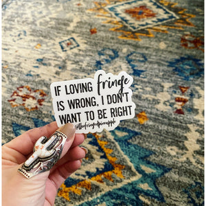 If loving fringe is wrong, I don’t want to be right sticker